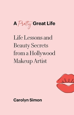 A Pretty Great Life: Life Lessons and Beauty Secrets from a Hollywood Makeup Artist Paperback Balboa Press