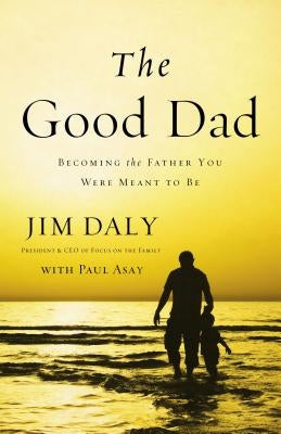 The Good Dad: Becoming the Father You Were Meant to Be by Daly, Jim - MO Corrections Bookstore