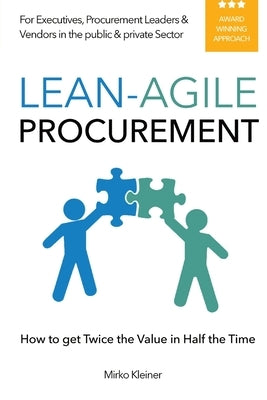 Lean-Agile Procurement: How to get Twice the Value in Half the Time Paperback Mirko Kleiner