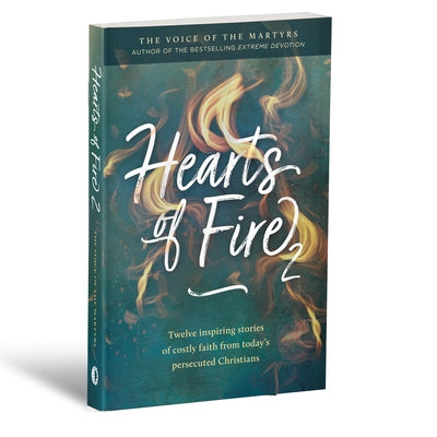 Hearts of Fire 2: Twelve Inspiring Stories of Costly Faith from Today's Persecuted Christians Paperback Voice of the Martyrs Books