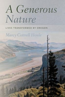A Generous Nature: Lives Transformed by Oregon Paperback Oregon State University Press