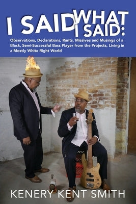 I Said What I Said: Observations, Declarations, Rants, Missives and Musings of a Black, Semi-Successful Bass Player from the Projects, Liv Paperback K2s Productions