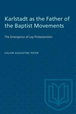 Karlstadt as the Father of the Baptist Movements: The Emergence of Lay Protestantism Paperback University of Toronto Press