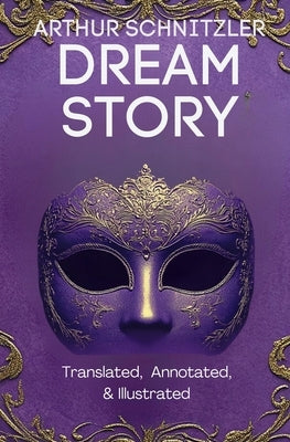 Dream Story (Translated, Annotated, & Illustrated) by Schnitzler, Arthur