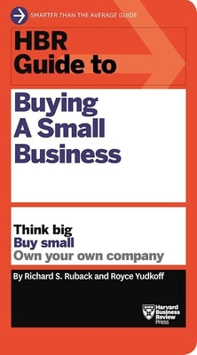 HBR Guide to Buying a Small Business: Think Big, Buy Small, Own Your Own Company Harvard Business Review Press