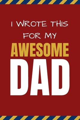 I Wrote This For My Awesome Dad: Happy Father's Day's, Birthday, and Christmas Gift for Dad - Cute Fun Prompted Fill In The Blank for Kids / Great Car Paperback Independently Published