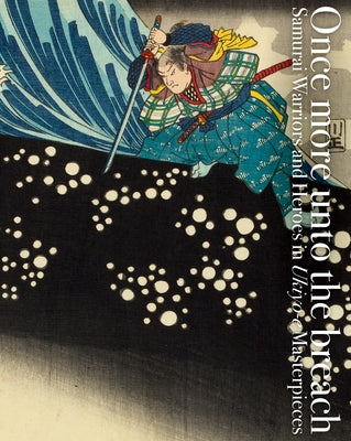 Once More Unto the Breach: Samurai Warriors and Heroes in Ukiyo-E Masterpieces Paperback Pie International