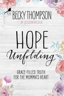 Hope Unfolding: Grace-Filled Truth for the Momma's Heart Waterbrook Press