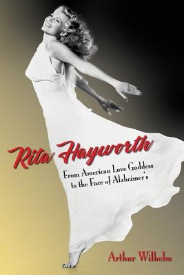Rita Hayworth: From American Love Goddess to the Face of Alzheimer's Paperback Createspace Independent Publishing Platform