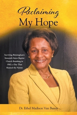 Reclaiming My Hope: Surviving Birmingham's Sixteenth Street Baptist Church Bombing in 1963, a Day That Shamed the Nation Paperback Christian Faith