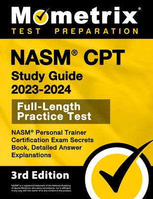 NASM CPT Study Guide 2023-2024 - NASM Personal Trainer Certification Exam Secrets Book, Full-Length Practice Test, Detailed Answer Explanations: [3rd Paperback Mometrix Media LLC