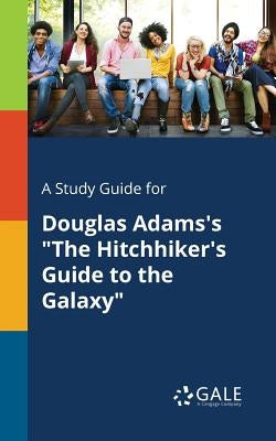 A Study Guide for Douglas Adams's "The Hitchhiker's Guide to the Galaxy" Paperback Gale, Study Guides