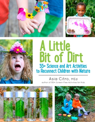 A Little Bit of Dirt: 55] Science and Art Activities to Reconnect Children with Nature Paperback Innovation Press