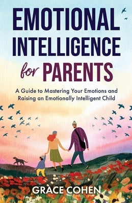 Emotional Intelligence for Parents: A Guide to Mastering Your Emotions and Raising an Emotionally Intelligent Child Paperback Independently Published