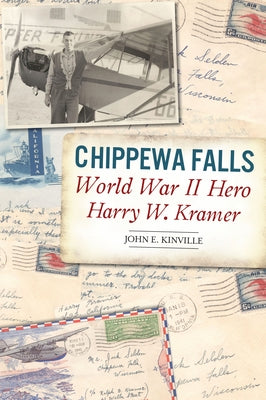 Chippewa Falls World War II Hero Harry W. Kramer Paperback History Press