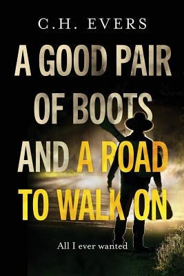 A Good Pair of Boots and a Road to Walk On: All I Ever Wanted Paperback Hugh Evers