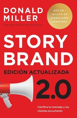 Storybrand 2.0 Edición Actualizada: Clarifica Tu Mensaje Y Los Clientes Escucharán by Miller, Donald