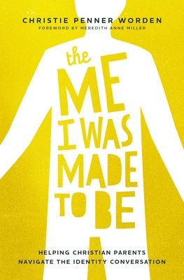 The Me I Was Made to Be: Helping Christian Parents Navigate the Identity Conversation Paperback Herald Press (VA)