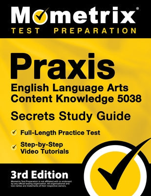 Praxis English Language Arts Content Knowledge 5038 Secrets Study Guide - Full-Length Practice Test, Step-By-Step Video Tutorials: [3rd Edition] Paperback Mometrix Media LLC