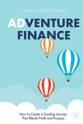 Adventure Finance: How to Create a Funding Journey That Blends Profit and Purpose Paperback Palgrave MacMillan