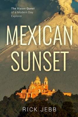 Mexican Sunset: The Vision Quest of a Modern Day Explorer Paperback MindStir Media