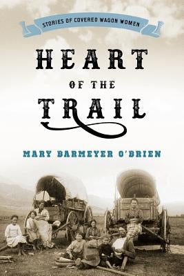 Heart of the Trail: Stories of Covered Wagon Women Paperback Two Dot Books