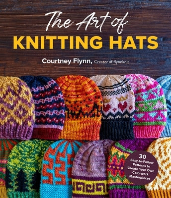 The Art of Knitting Hats: 30 Easy-To-Follow Patterns to Create Your Own Colorwork Masterpieces Paperback Page Street Publishing