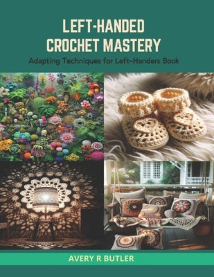 Left-Handed Crochet Mastery: Adapting Techniques for Left-Handers Book Paperback Independently Published