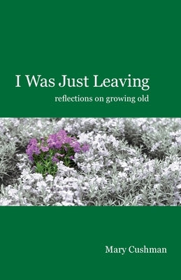 I Was Just Leaving Paperback Mary Cushman
