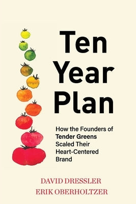 Ten Year Plan: How the Founders of Tender Greens Scaled Their Heart-Centered Brand Paperback Authority Publishing