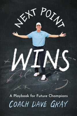 Next Point Wins: A Playbook for Future Champions by Gray, Coach Dave