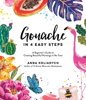 Gouache in 4 Easy Steps: A Beginner's Guide to Creating Beautiful Paintings in No Time Paperback Page Street Publishing