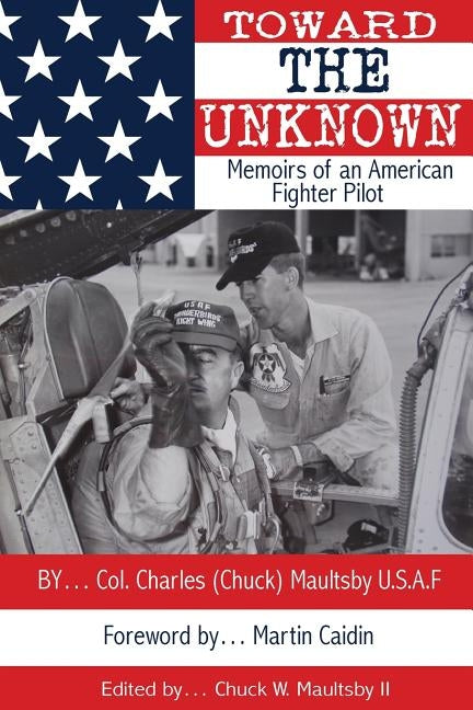 Toward the Unknown: Memoirs of an American Fighter Pilot Paperback Createspace Independent Publishing Platform