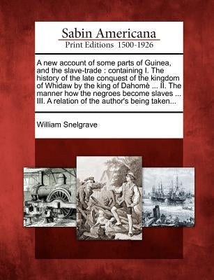 A New Account of Some Parts of Guinea, and the Slave-Trade: Containing I. the History of the Late Conquest of the Kingdom of Whidaw by the King of Dah Paperback Gale, Sabin Americana