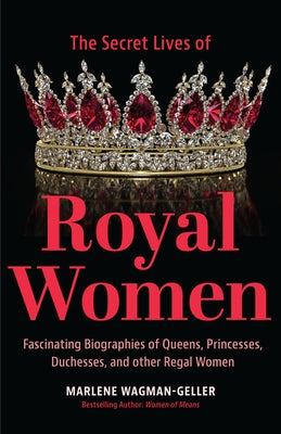 Secret Lives of Royal Women: Fascinating Biographies of Queens, Princesses, Duchesses, and Other Regal Women (Biographies of Royalty) Paperback Tma Press