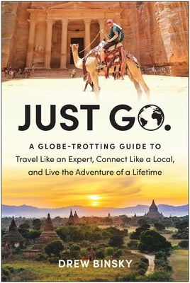 Just Go: A Globe-Trotting Guide to Travel Like an Expert, Connect Like a Local, and Live the Adventure of a Lifetime Paperback Benbella Books