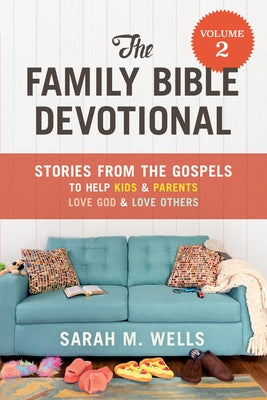 The Family Bible Devotional, Volume 2: Stories from the Gospels to Help Kids and Parents Love God and Love Others Paperback Our Daily Bread Publishing