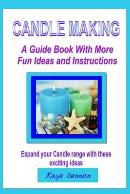 Candle Making: A Guide Book with More Fun Ideas and Instructions Paperback Createspace Independent Publishing Platform