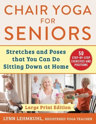 Chair Yoga for Seniors - Large Print Edition: Stretches and Poses That You Can Do Sitting Down at Home by Lehmkuhl, Lynn