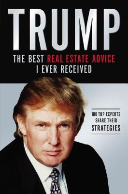 Trump: The Best Real Estate Advice I Ever Received: 100 Top Experts Share Their Strategies Thomas Nelson