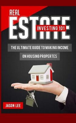 Real Estate Investing 101: The Ultimate Guide to Making Income on Housing Properties Paperback Createspace Independent Publishing Platform