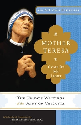 Mother Teresa: Come Be My Light: The Private Writings of the Saint of Calcutta Paperback Image