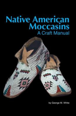 Native American Moccasins: A Craft Manual Crazy Crow Trading Post