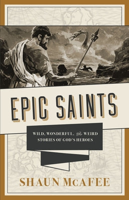 Epic Saints: Wild, Wonderful, and Weird Stories of God's Heroes Paperback Tan Books