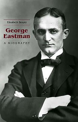 George Eastman: A Biography Paperback University of Rochester Press