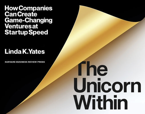 The Unicorn Within: How Companies Can Create Game-Changing Ventures at Startup Speed Paperback Harvard Business Review Press