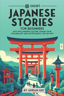 69 Short Japanese Stories for Beginners: Dive Into Japanese Culture, Expand Your Vocabulary, and Master Basics the Fun Way! Paperback Independently Published
