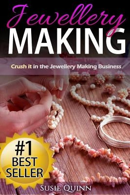 Jewellery Making: Crush it in the Jewellery Making Business (Make Huge Profits by Designing Exquisite Beautiful Jewellery Right In Your Paperback Createspace Independent Publishing Platform