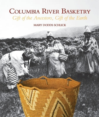 Columbia River Basketry: Gift of the Ancestors, Gift of the Earth Paperback University of Washington Press