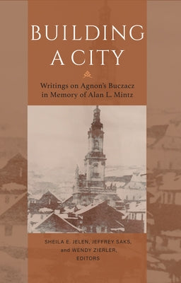 Building a City: Writings on Agnon's Buczacz in Memory of Alan Mintz Paperback Indiana University Press (Ips)
